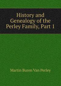 History and Genealogy of the Perley Family, Part 1