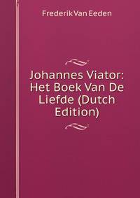 Johannes Viator: Het Boek Van De Liefde (Dutch Edition)
