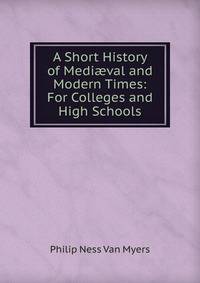 A Short History of Medi?val and Modern Times: For Colleges and High Schools