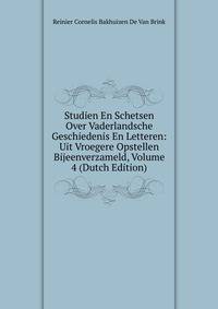 Studien En Schetsen Over Vaderlandsche Geschiedenis En Letteren: Uit Vroegere Opstellen Bijeenverzameld, Volume 4 (Dutch Edition)