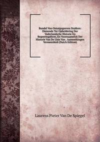 Bundel Van Oniutgegeeven Stukken: Dienende Ter Opheldering Der Vaderlandsche Historie En Regeeringsform, En Voornaamelyk Der Historie Van De Unie Van . Aanmerkingen Vermeerderd (Dutch Edition)