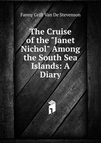 The Cruise of the "Janet Nichol" Among the South Sea Islands: A Diary