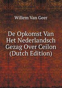 De Opkomst Van Het Nederlandsch Gezag Over Ceilon (Dutch Edition)