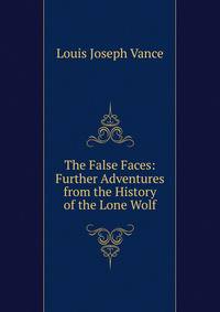 The False Faces: Further Adventures from the History of the Lone Wolf
