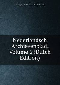 Nederlandsch Archievenblad, Volume 6 (Dutch Edition)