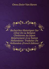 Recherches Historiques Sur L'?tat De La Religion Chr?tienne Au Japon Relativement ? La Nation Hollandoise: Traduites Du Hollandois (French Edition)