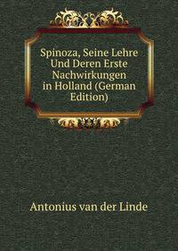 Spinoza, Seine Lehre Und Deren Erste Nachwirkungen in Holland (German Edition)