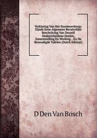 Verklaring Van Het Stoomwerktuig: Zijnde Eene Algemeen Bevattelijke Beschrijving Van Deszelf Onderscheidene Deelen, Zamenstelling En Werking. . En De Benoodigde Tafelen (Dutch Edition)