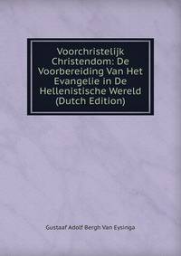 Voorchristelijk Christendom: De Voorbereiding Van Het Evangelie in De Hellenistische Wereld (Dutch Edition)