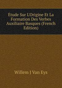 ?tude Sur L'Origine Et La Formation Des Verbes Auxiliaire Basques (French Edition)