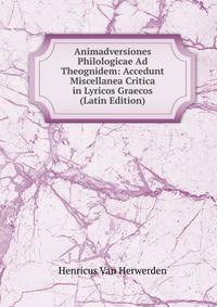 Animadversiones Philologicae Ad Theognidem: Accedunt Miscellanea Critica in Lyricos Graecos (Latin Edition)