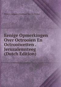 Eenige Opmerkingen Over Octrooien En Octrooiwetten . Jeruzalemsteeg (Dutch Edition)
