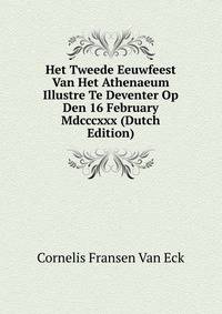 Het Tweede Eeuwfeest Van Het Athenaeum Illustre Te Deventer Op Den 16 February Mdcccxxx (Dutch Edition)
