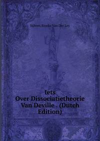 Iets Over Dissociatietheorie Van Deville . (Dutch Edition)