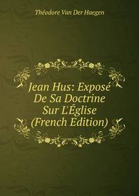 Jean Hus: Expos? De Sa Doctrine Sur L'?glise (French Edition)