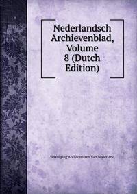 Nederlandsch Archievenblad, Volume 8 (Dutch Edition)