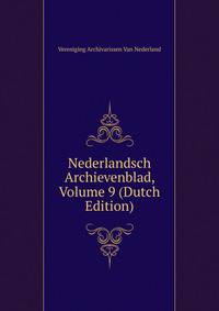 Nederlandsch Archievenblad, Volume 9 (Dutch Edition)