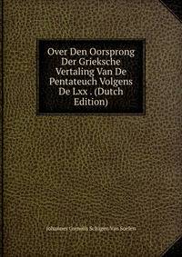 Over Den Oorsprong Der Grieksche Vertaling Van De Pentateuch Volgens De Lxx . (Dutch Edition)