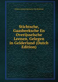 Stichtsche, Gaasbeeksche En Overijsselsche Leenen, Gelegen in Gelderland (Dutch Edition)