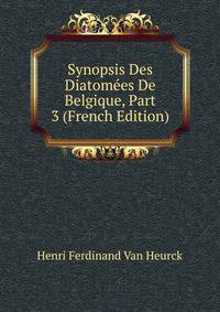 Synopsis Des Diatomees De Belgique, Part 3 (French Edition)