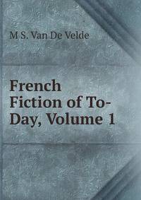 French Fiction of To-Day, Volume 1