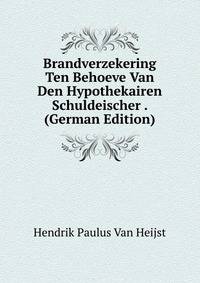 Brandverzekering Ten Behoeve Van Den Hypothekairen Schuldeischer . (German Edition)
