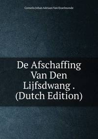 De Afschaffing Van Den Lijfsdwang . (Dutch Edition)