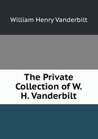 The Private Collection of W.H. Vanderbilt