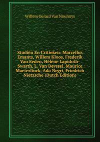 Studien En Critieken: Marcellus Emants, Willem Kloos, Frederik Van Eeden, Helene Lapidoth-Swarth, L. Van Deyssel, Maurice Maeterlinck, Ada Negri, Friedrich Nietzsche (Dutch Edition)