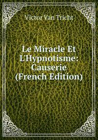 Le Miracle Et L'Hypnotisme: Causerie (French Edition)