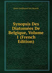 Synopsis Des Diatomees De Belgique, Volume 1 (French Edition)