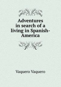 Adventures in search of a living in Spanish-America