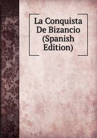 La Conquista De Bizancio (Spanish Edition)