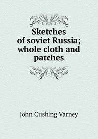 Sketches of soviet Russia; whole cloth and patches