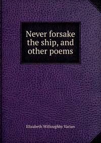 Never forsake the ship, and other poems