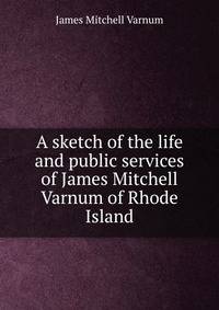 A sketch of the life and public services of James Mitchell Varnum of Rhode Island