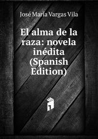 El alma de la raza: novela inedita (Spanish Edition)