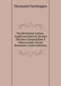 Vocabvlarium Latino-Anglicum Saecvlo Qvinto Decimo Compositum E Manvscripto Mvsei Britannici (Latin Edition)
