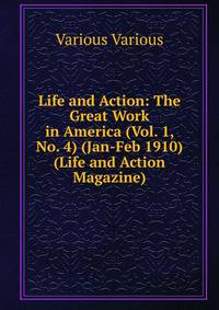 Life and Action: The Great Work in America (Vol. 1, No. 4) (Jan-Feb 1910) (Life and Action Magazine)
