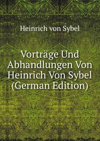 Vortrage Und Abhandlungen Von Heinrich Von Sybel (German Edition)