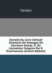 Extraits Du Livre Intitul? Solutions De Passages De L'?criture Sainte, Tr. De L'arm?nien Vulgaire Par E. Prud'homme (French Edition)