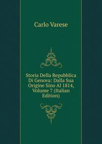 Storia Della Repubblica Di Genova: Dalla Sua Origine Sino Al 1814, Volume 7 (Italian Edition)