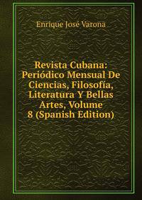 Revista Cubana: Periodico Mensual De Ciencias, Filosofia, Literatura Y Bellas Artes, Volume 8 (Spanish Edition)