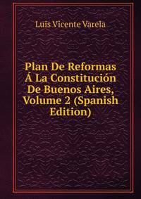 Plan De Reformas A La Constitucion De Buenos Aires, Volume 2 (Spanish Edition)