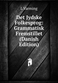 Det Jydske Folkesprog: Grammatisk Fremstillet (Danish Edition)