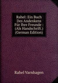 Rahel: Ein Buch Des Andenkens Fur Ihre Freunde : (Als Handschrift.) (German Edition)