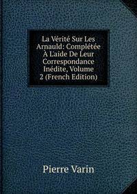 La V?rit? Sur Les Arnauld: Compl?t?e ? L'aide De Leur Correspondance In?dite, Volume 2 (French Edition)