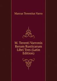 M. Terenti Varronis Rerum Rusticarum Libri Tres (Latin Edition)