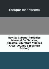 Revista Cubana: Periodico Mensual De Ciencias, Filosofia, Literatura Y Bellas Artes, Volume 6 (Spanish Edition)