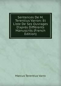 Sentences De M. Terentius Varron: Et Liste De Ses Ouvrages D'apr?s Diff?rents Manuscrits (French Edition)